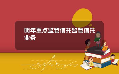明年重点监管信托监管信托业务