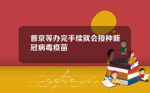 普京等办完手续就会接种新冠病毒疫苗