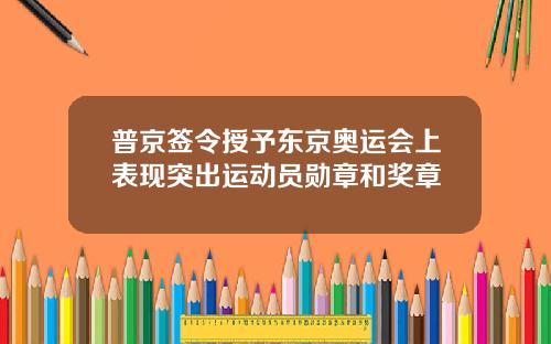 普京签令授予东京奥运会上表现突出运动员勋章和奖章