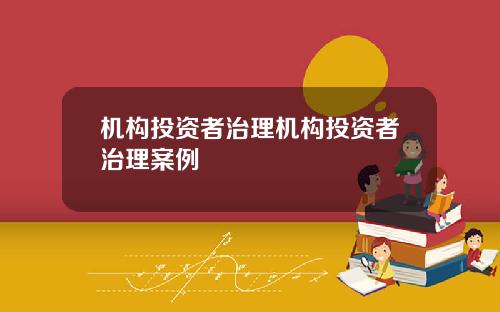 机构投资者治理机构投资者治理案例