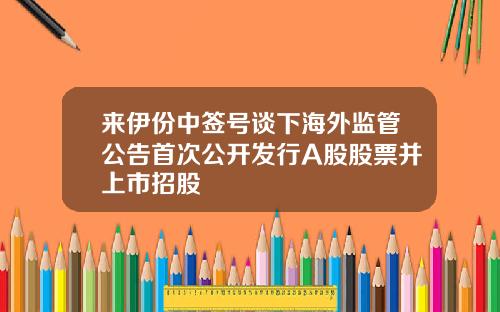 来伊份中签号谈下海外监管公告首次公开发行A股股票并上市招股