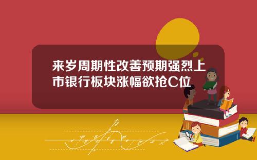 来岁周期性改善预期强烈上市银行板块涨幅欲抢C位