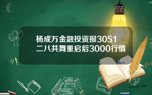 杨成万金融投资报3051二八共舞重启后3000行情