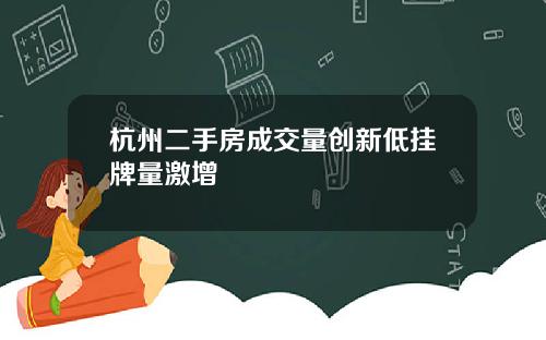 杭州二手房成交量创新低挂牌量激增