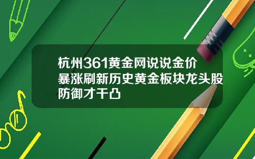 杭州361黄金网说说金价暴涨刷新历史黄金板块龙头股防御才干凸