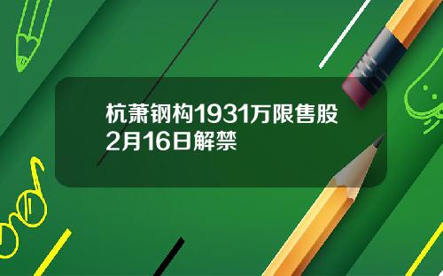 杭萧钢构1931万限售股2月16日解禁