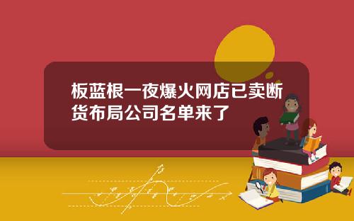 板蓝根一夜爆火网店已卖断货布局公司名单来了