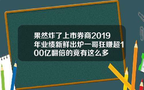 果然炸了上市券商2019年业绩新鲜出炉一哥狂赚超100亿翻倍的竟有这么多