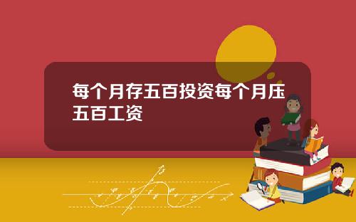 每个月存五百投资每个月压五百工资
