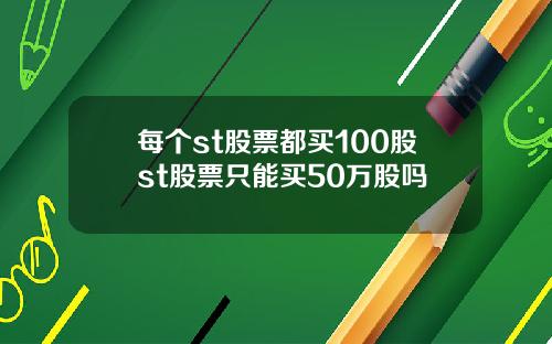 每个st股票都买100股st股票只能买50万股吗