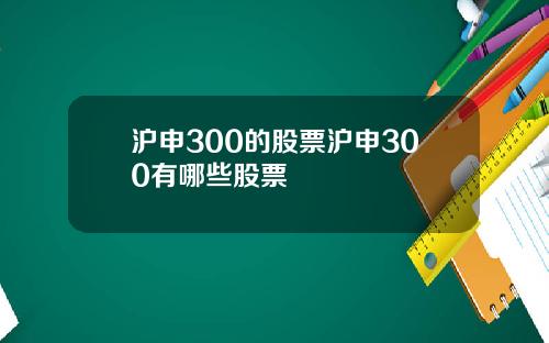 沪申300的股票沪申300有哪些股票