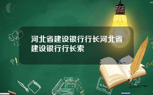 河北省建设银行行长河北省建设银行行长索