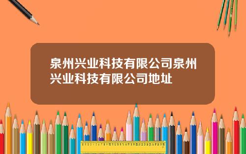 泉州兴业科技有限公司泉州兴业科技有限公司地址