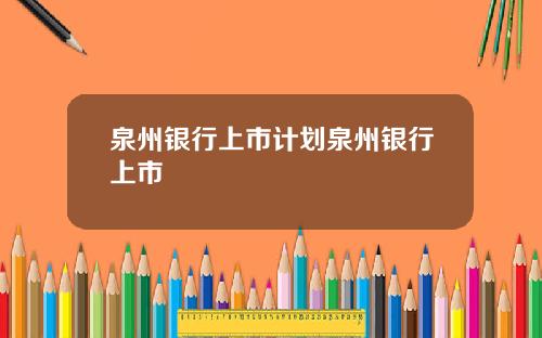 泉州银行上市计划泉州银行上市