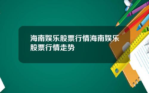 海南娱乐股票行情海南娱乐股票行情走势