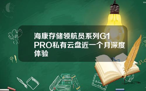 海康存储领航员系列G1 PRO私有云盘近一个月深度体验