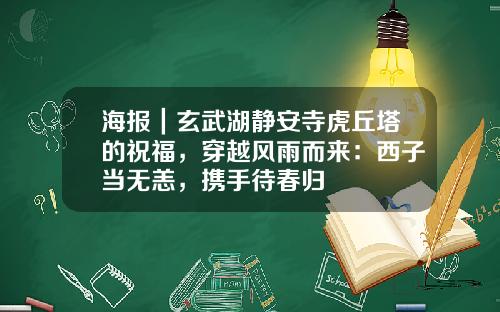 海报｜玄武湖静安寺虎丘塔的祝福，穿越风雨而来：西子当无恙，携手待春归