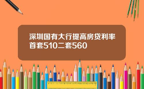 深圳国有大行提高房贷利率首套510二套560