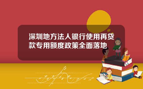 深圳地方法人银行使用再贷款专用额度政策全面落地