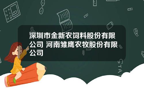 深圳市金新农饲料股份有限公司 河南雏鹰农牧股份有限公司