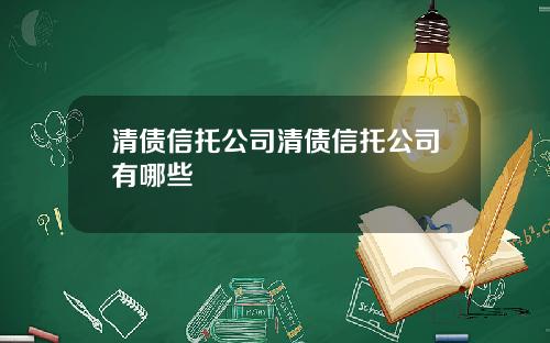 清债信托公司清债信托公司有哪些
