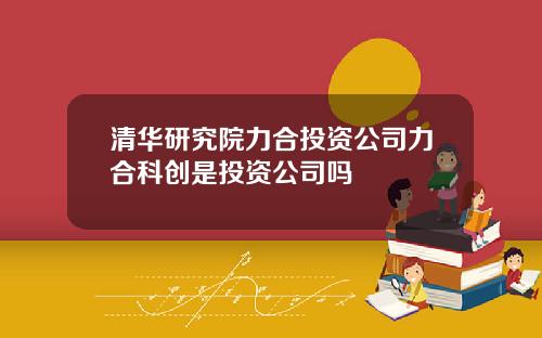 清华研究院力合投资公司力合科创是投资公司吗