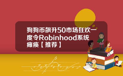 狗狗币飙升50市场狂欢一度令Robinhood系统瘫痪【推荐】
