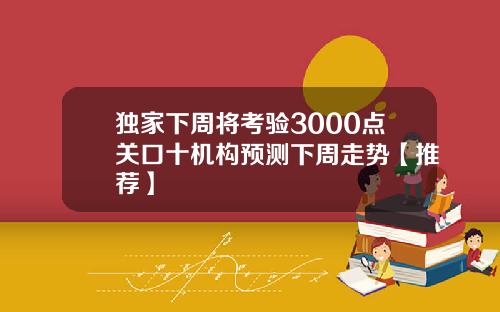 独家下周将考验3000点关口十机构预测下周走势【推荐】