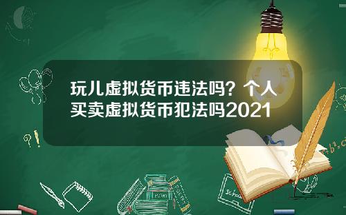 玩儿虚拟货币违法吗？个人买卖虚拟货币犯法吗2021