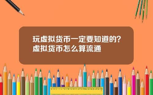 玩虚拟货币一定要知道的？虚拟货币怎么算流通