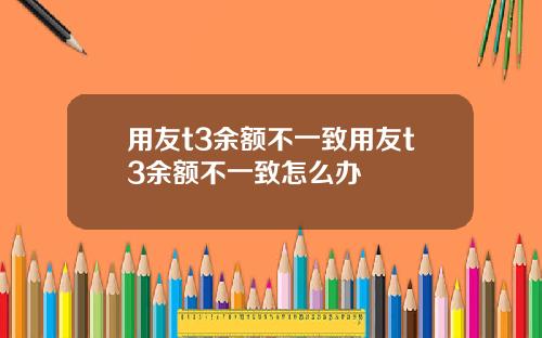 用友t3余额不一致用友t3余额不一致怎么办