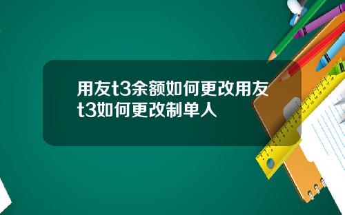 用友t3余额如何更改用友t3如何更改制单人