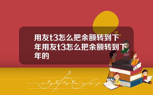 用友t3怎么把余额转到下年用友t3怎么把余额转到下年的