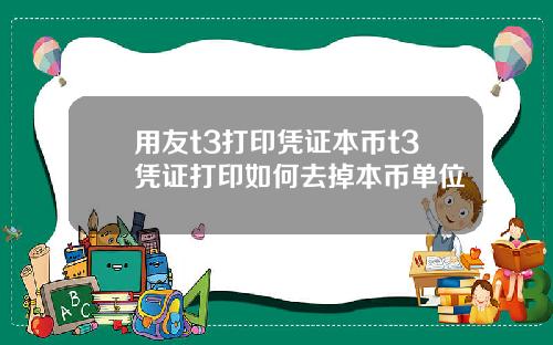 用友t3打印凭证本币t3凭证打印如何去掉本币单位