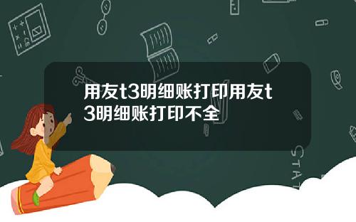 用友t3明细账打印用友t3明细账打印不全