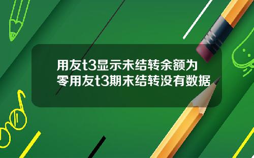 用友t3显示未结转余额为零用友t3期末结转没有数据
