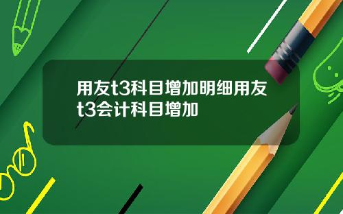 用友t3科目增加明细用友t3会计科目增加