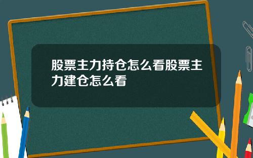 股票主力持仓怎么看股票主力建仓怎么看