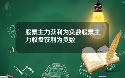 股票主力获利为负数股票主力收盘获利为负数