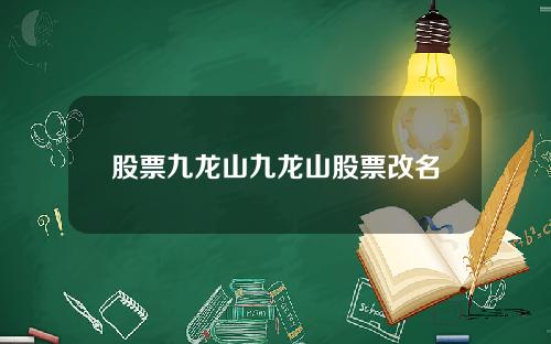 股票九龙山九龙山股票改名
