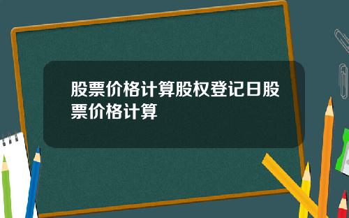 股票价格计算股权登记日股票价格计算