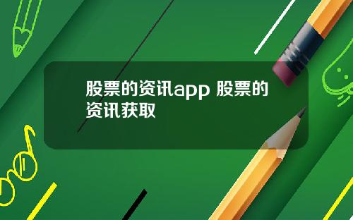 股票的资讯app 股票的资讯获取