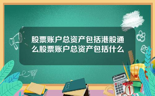 股票账户总资产包括港股通么股票账户总资产包括什么