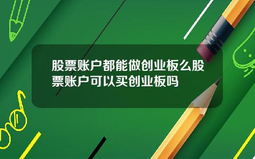 股票账户都能做创业板么股票账户可以买创业板吗