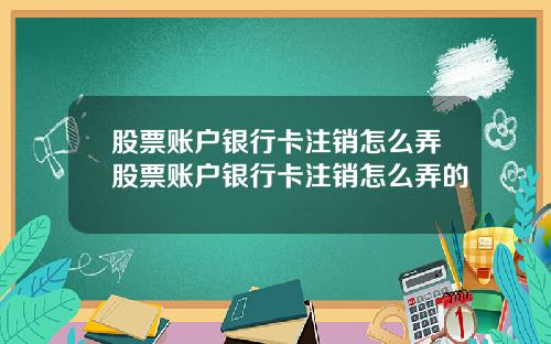 股票账户银行卡注销怎么弄股票账户银行卡注销怎么弄的