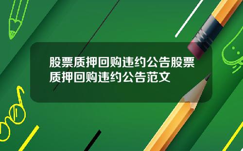 股票质押回购违约公告股票质押回购违约公告范文