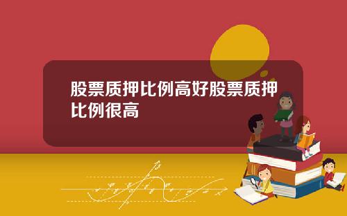 股票质押比例高好股票质押比例很高