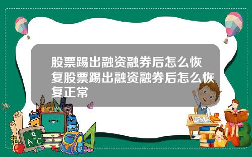 股票踢出融资融券后怎么恢复股票踢出融资融券后怎么恢复正常