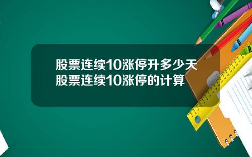 股票连续10涨停升多少天股票连续10涨停的计算