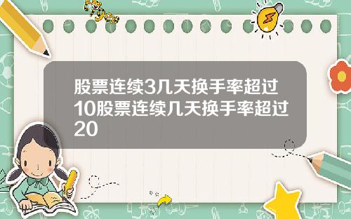 股票连续3几天换手率超过10股票连续几天换手率超过20